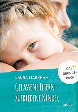 Gelassene Eltern – zufriedene Kinder: DAS ÜBUNGSBUCH