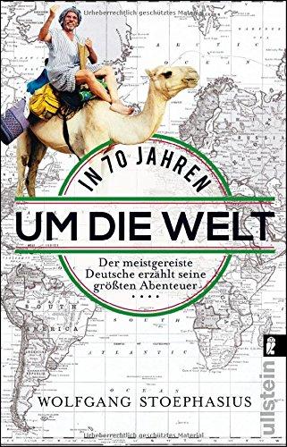 In siebzig Jahren um die Welt: Der meistgereiste Deutsche erzählt seine größten Abenteuer