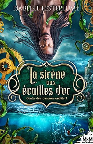 La sirène aux écailles d'or : Contes des royaumes oubliés, T3