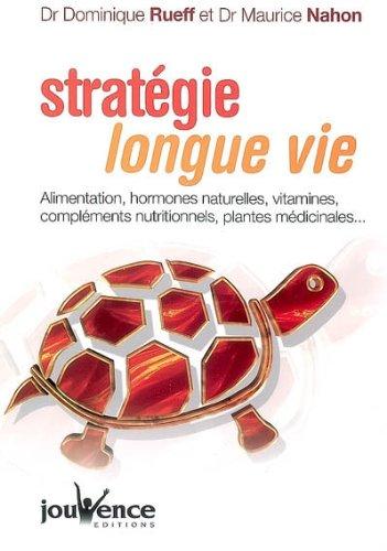 Stratégie longue vie : alimentation, hormones naturelles, vitamines, compléments nutritionnels, plantes médicinales