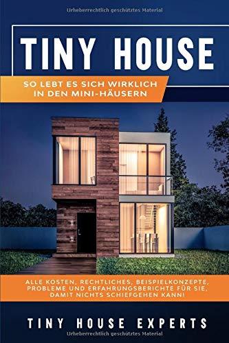 Tiny House: So lebt es sich wirklich in den Mini-Häusern - Alle Kosten, Rechtliches, Beispielkonzepte, Probleme und Erfahrungsberichte für Sie, damit nichts schiefgehen kann!