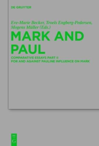 Mark and Paul: Comparative Essays Part II. For and Against Pauline Influence on Mark (Beihefte zur Zeitschrift für die neutestamentliche Wissenschaft, Band 199)