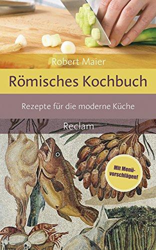 Römisches Kochbuch: Rezepte für die moderne Küche