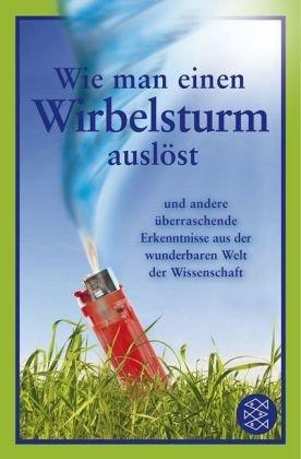 Wie man einen Wirbelsturm auslöst: und andere überraschende Erkenntnisse aus der wunderbaren Welt der Wissenschaft