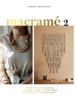 Zedenius, F: Macrame 2: Accessories, Homewares & More - How to Take Your Knotting to the Next Level