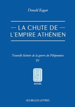 La Chute De L'empire Athenien: Nouvelle Histoire De La Guerre Du Peloponnese. Tome IV