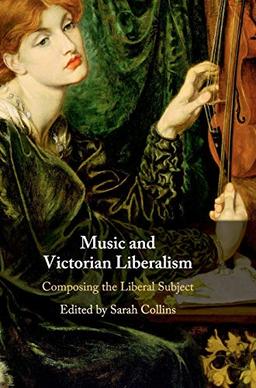 Music and Victorian Liberalism: Composing the Liberal Subject