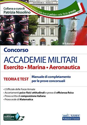 Concorso ACCADEMIE MILITARI Esercito • Marina • Aeronautica: TEORIA E TEST Manuale di completamento per le prove concorsuali