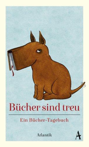 Bücher sind treu: Ein Bücher-Tagebuch