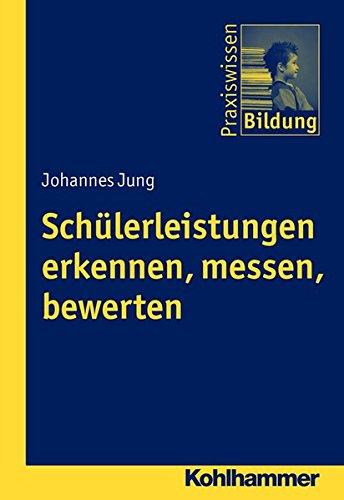 Schülerleistungen erkennen, messen, bewerten: Praxiswissen Bildung