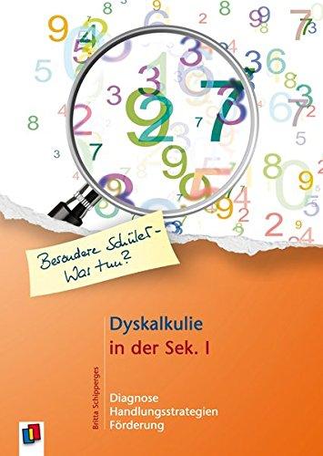 Dyskalkulie in der Sek. I: Diagnose, Handlungsstrategien und Förderung (Besondere Schüler - Was tun?)