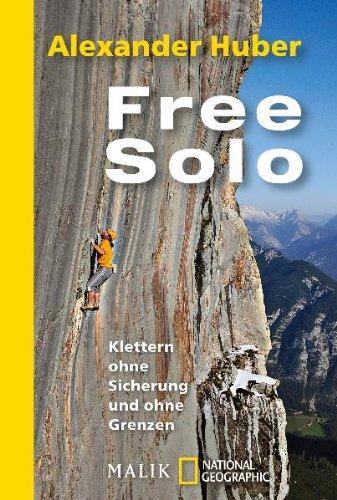 Free Solo: Klettern ohne Sicherung und ohne Grenzen<BR>Mit Textbeiträgen von Hansjörg Auer, John Bachar, Peter Croft, Carlos García, Wolfgang Güllich, John Long, Michael Meisl, Alain Robert