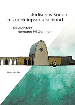 Jüdisches Bauen in Nachkriegsdeutschland: Der Architekt Hermann Zvi Guttmann (Jüdische Kulturgeschichte in der Moderne)