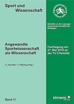 Angewandte Sportwissenschaft als Wissenschaft: Fachtagung am 27. Mai 2010 an der TU Chemnitz (Sport und Wissenschaft)