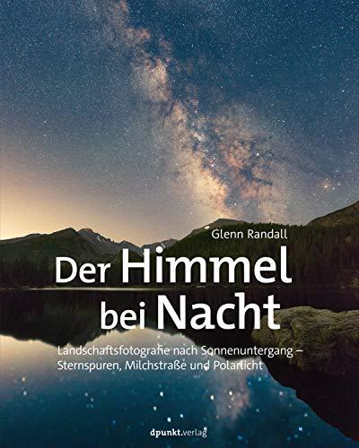 Der Himmel bei Nacht: Landschaftsfotografie nach Sonnenuntergang – Sternspuren, Milchstraße und Polarlicht