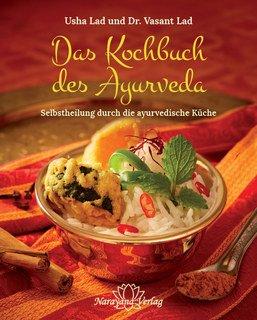 Das Kochbuch des Ayurveda: Selbstheilung durch die ayurvedische Küche