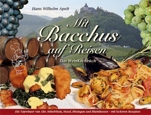 Mit Bacchus auf Reisen.Die Topwinzer von Ahr, Mittelrhein, Mosel, Rheingau, Rheinhessen. Weinkochbuch