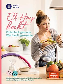 WW - Elli Hoop kocht - Einfache & gesunde WW Lieblingsrezepte: Alltagstaugliche Rezepte zum Wohlfühlen & Genießen von der erfolgreichen Hula Hoop Trainerin Elli Hoop