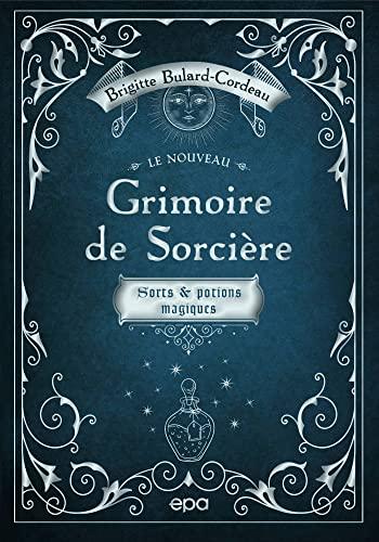 Le nouveau grimoire de sorcière : sorts & potions magiques