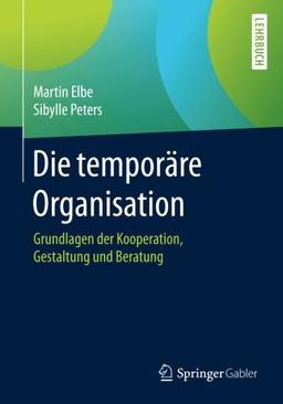 Die temporäre Organisation: Grundlagen der Kooperation, Gestaltung und Beratung