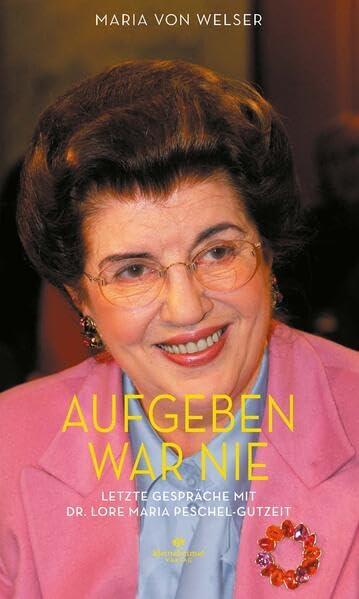 Aufgeben war nie: Letzte Gespräche mit Dr. Lore Maria Peschel-Gutzeit