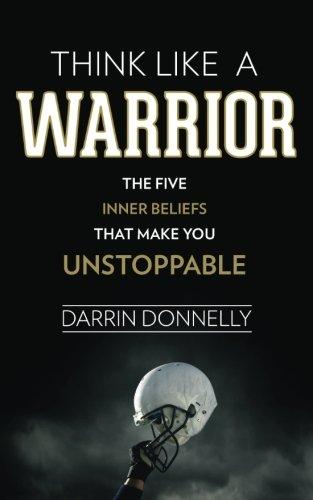 Think Like a Warrior: The Five Inner Beliefs That Make You Unstoppable (Sports for the Soul, Band 1)