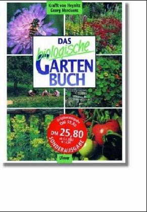 Das biologische Gartenbuch. Gemüse, Obst, Blumen, Rasen auf biologisch-dynamischer Grundlage