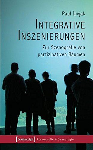 Integrative Inszenierungen: Zur Szenografie von partizipativen Räumen (Szenografie & Szenologie)