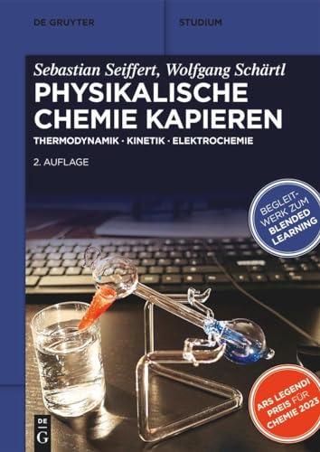 Physikalische Chemie Kapieren: Thermodynamik • Kinetik • Elektrochemie (De Gruyter Studium)