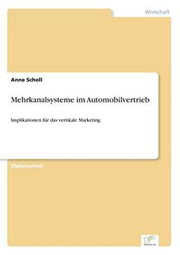 Mehrkanalsysteme im Automobilvertrieb: Implikationen für das vertikale Marketing