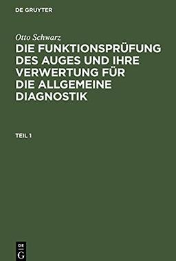 Die Funktionsprüfung des Auges und ihre Verwertung für die allgemeine Diagnostik, Teil 1, Die Funktionsprüfung des Auges und ihre Verwertung für die allgemeine Diagnostik Teil 1