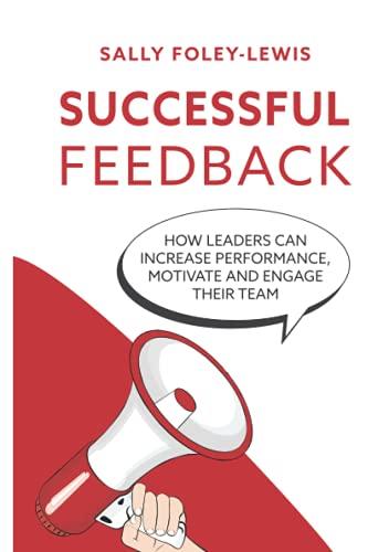 Successful Feedback: How Leaders Can Increase Performance, Motivate and Engage Their Team