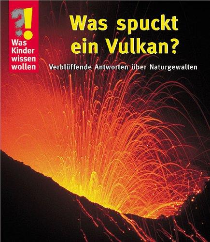 Was Kinder wissen wollen. Was spuckt ein Vulkan? Verblüffende Antworten über Naturgewalten