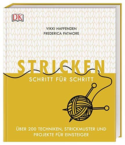 Stricken Schritt für Schritt: Über 200 Techniken, Strickmuster und Projekte für Einsteiger