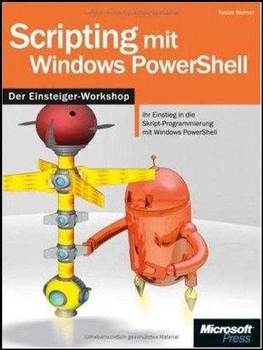 Scripting mit Windows PowerShell - Einsteiger-Workshop: Ihr Einstieg in die Skript-Programmierung mit Windows PowerShell