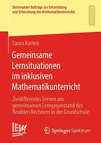 Gemeinsame Lernsituationen im inklusiven Mathematikunterricht: Zieldifferentes Lernen am gemeinsamen Lerngegenstand des flexiblen Rechnens in der ... des Mathematikunterrichts, Band 44)