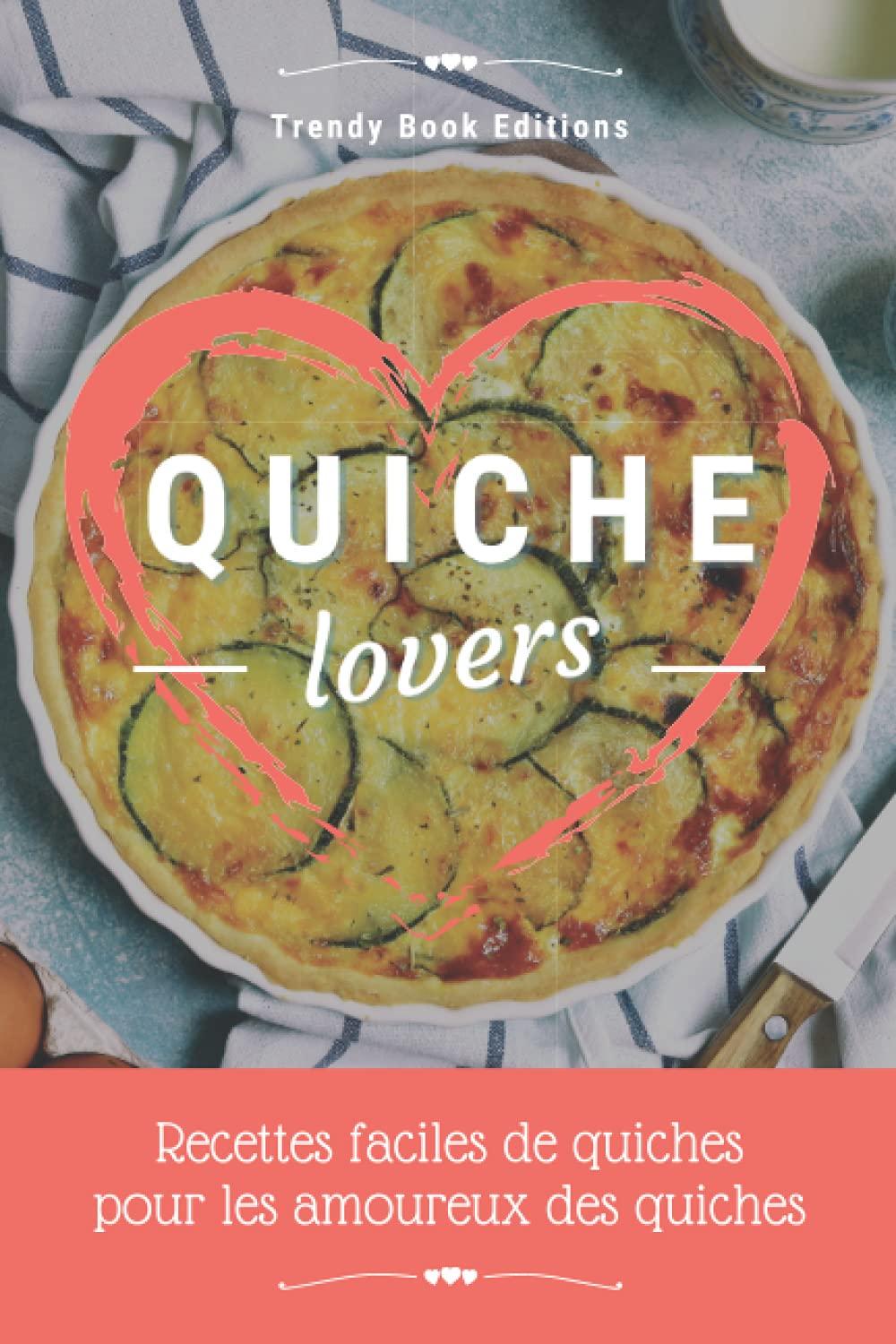 Quiche Lovers: Recettes Faciles de Quiches pour les Amoureux des Quiches !