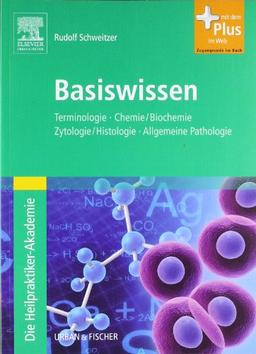 Die Heilpraktiker-Akademie. Basiswissen.: Terminologie, Chemie/Biochemie, Zytologie/Histologie, Allgemeine Pathologie - mit Zugang zum Elsevier-Portal