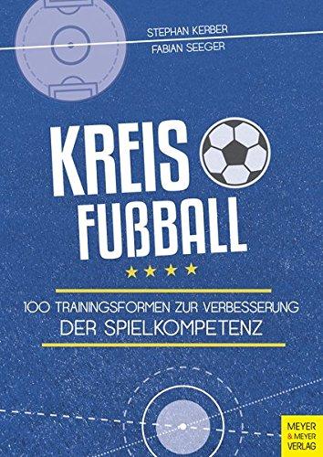 Kreisfußball: 100 Trainingsformen zur Verbesserung der Spielkompetenz