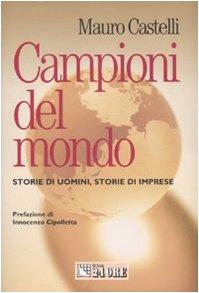 Campioni del mondo. Storie di uomini, storie di imprese (Mondo economico)