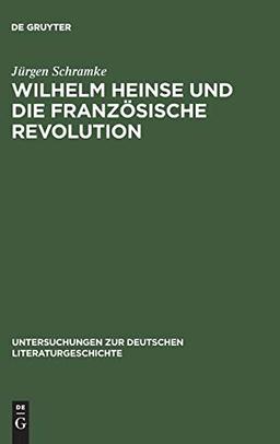 Wilhelm Heinse und die Französische Revolution (Untersuchungen zur deutschen Literaturgeschichte, Band 40)