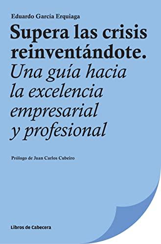 Supera las crisis reinventándote : una guía hacia la excelencia empresarial y profesional (Temáticos)