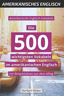 Amerikanische Englisch-Vokabeln: Die 500 wichtigsten Vokabeln im amerikanischen Englisch - mit Beispielsätzen aus dem Alltag