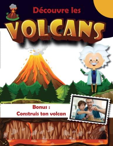 Découvre les Volcans – Bonus : construis ton volcan: Apprends tout sur les volcans avec ce livre pour enfant de 7ans à 11 ans. Livre de découverte ... lave, magma n’auront plus de secret pour toi.