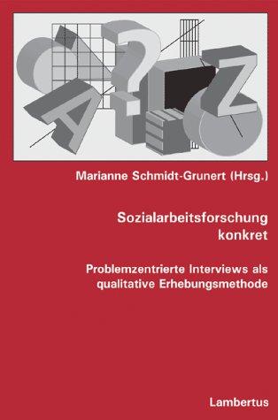 Sozialarbeitsforschung konkret: Problemzentrierte Interviews als qualitative Erhebungsmethode