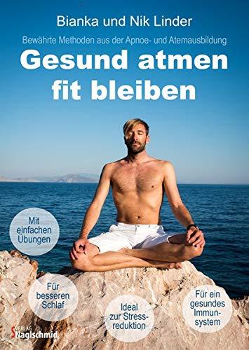 Gesund atmen - fit bleiben: Bewährte Methoden aus der Apnoe- und Atemausbildung