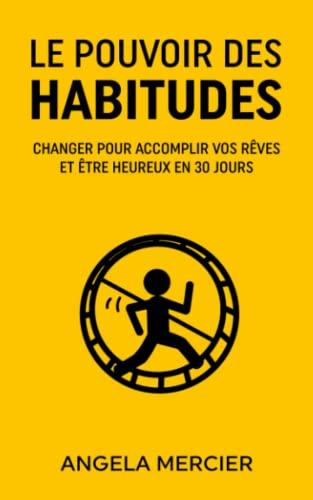 Le pouvoir des habitudes: Changer pour accomplir vos rêves et être heureux en 30 jours