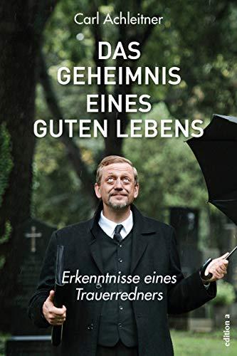 Das Geheimnis eines guten Lebens: Erkenntnisse eines Trauerredners