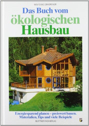 Das Buch vom ökologischen Hausbau: Energiesparend planen - preiswert bauen. Materialien, Tips und viele Beispiele