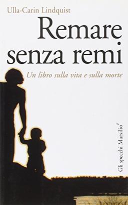 Remare senza remi. Un libro sulla vita e sulla morte